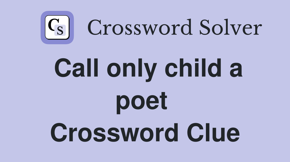 Call only child a poet  Crossword Clue