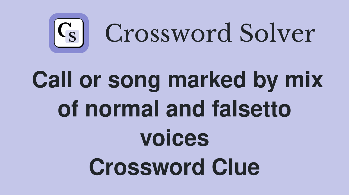 Call or song marked by mix of normal and falsetto voices Crossword Clue
