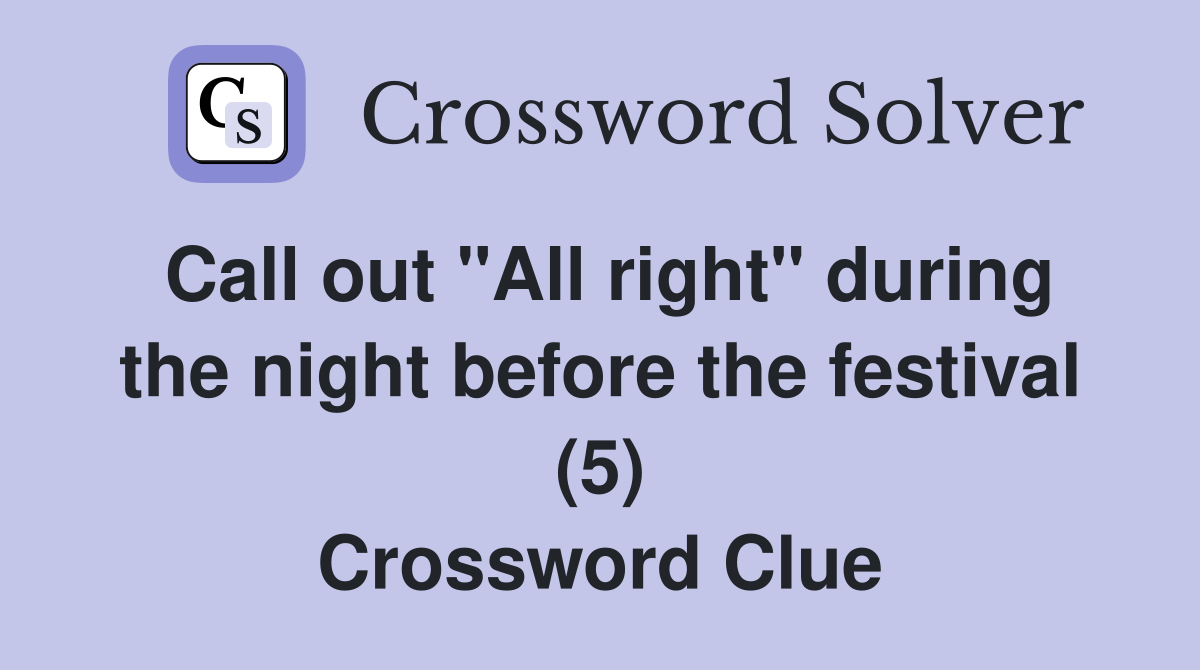 Call out "All right" during the night before the festival (5) Crossword Clue