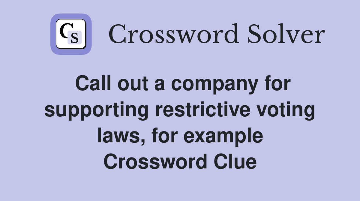Call out a company for supporting restrictive voting laws, for example Crossword Clue