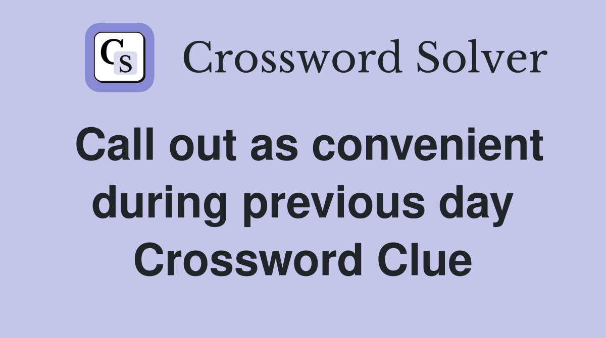 Call out as convenient during previous day Crossword Clue