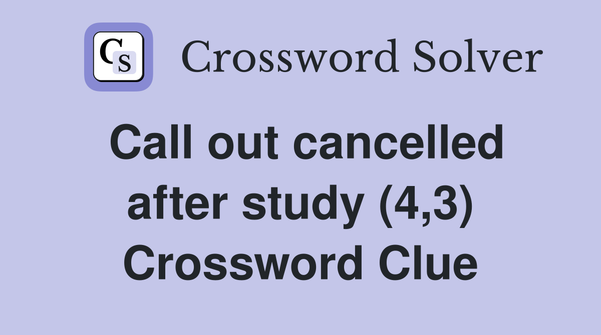 Call out cancelled after study (4,3) Crossword Clue