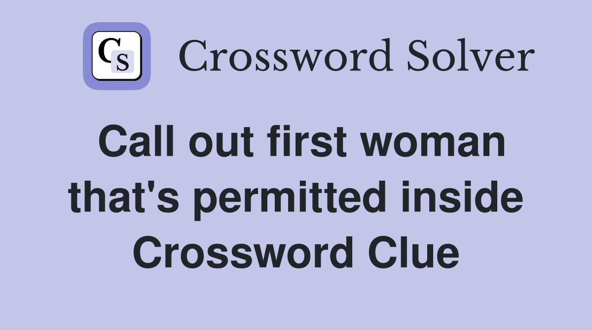 Call out first woman that's permitted inside Crossword Clue