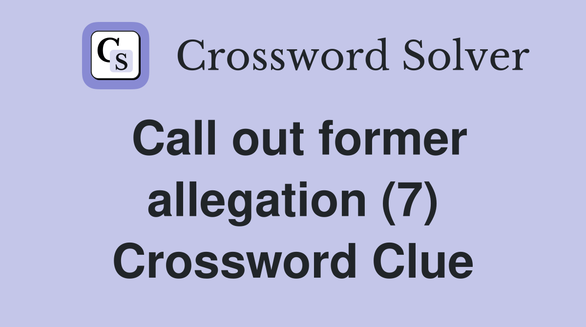 Call out former allegation (7) Crossword Clue