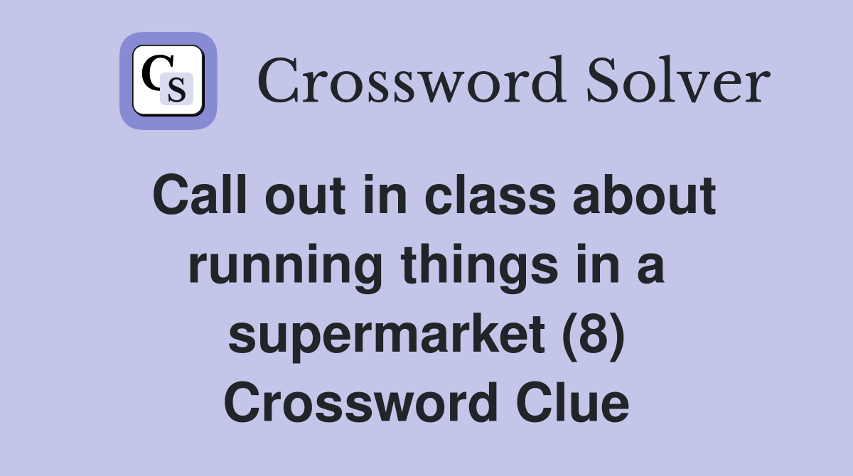 Call out in class about running things in a supermarket (8) Crossword Clue