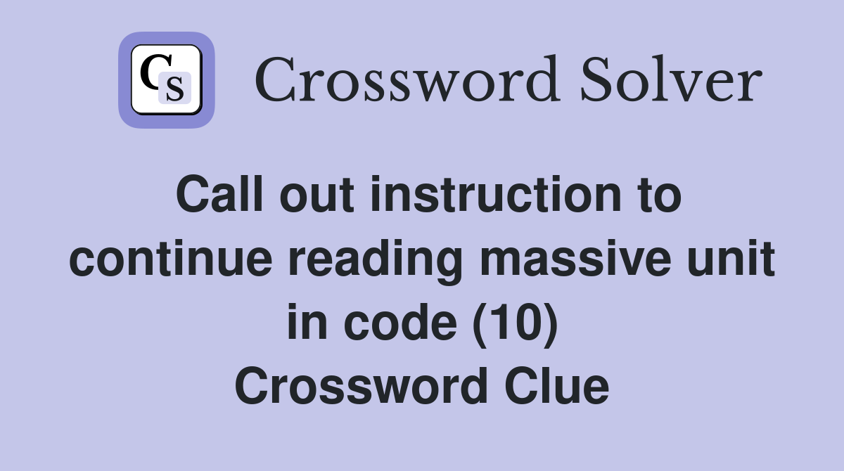 Call out instruction to continue reading massive unit in code (10) Crossword Clue