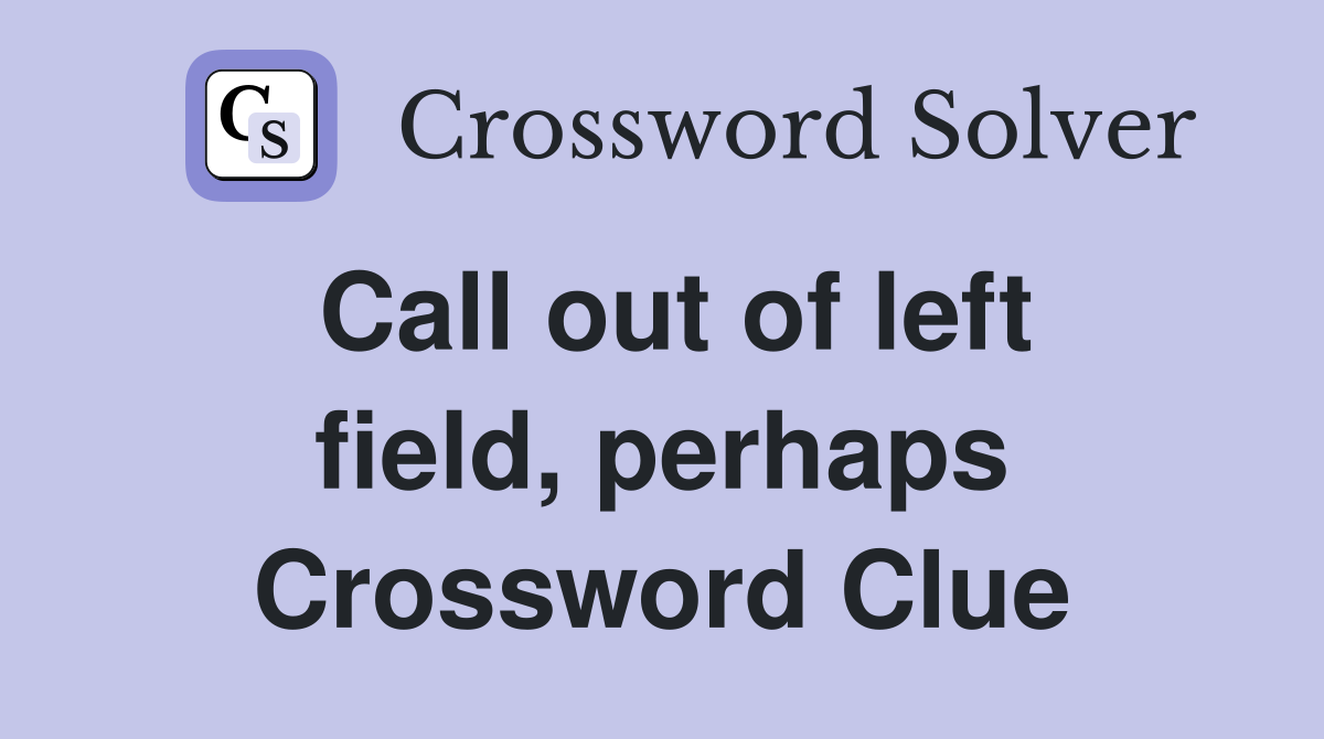 Call out of left field, perhaps Crossword Clue