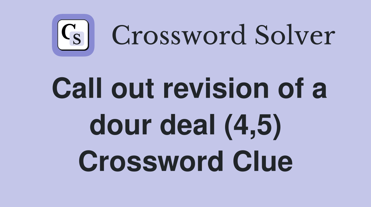 Call out revision of a dour deal (4,5) Crossword Clue