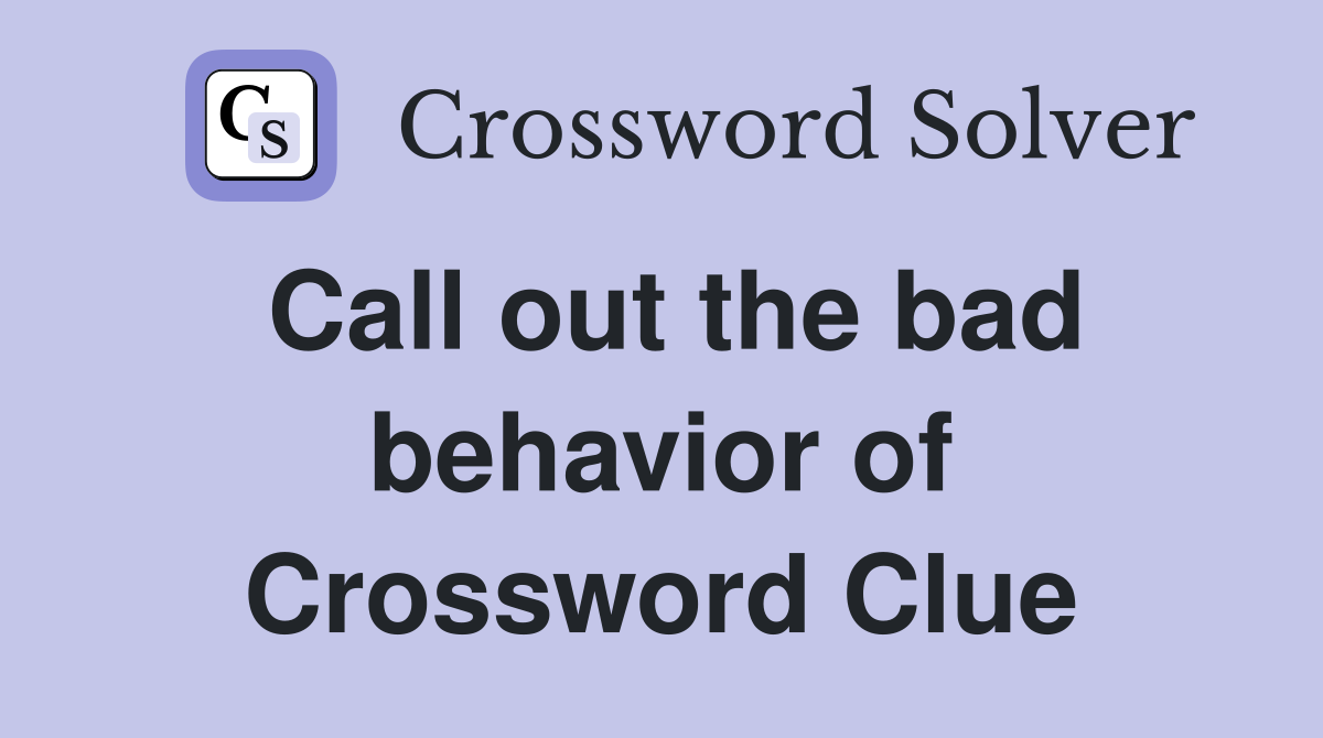Call out the bad behavior of Crossword Clue