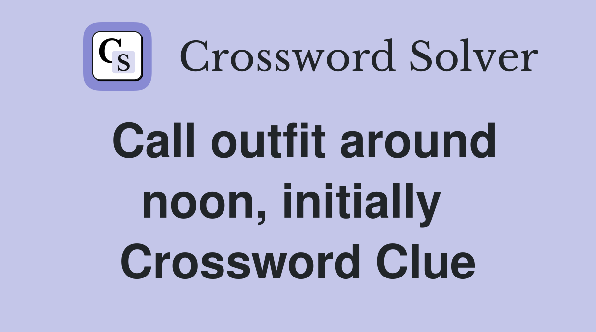 Call outfit around noon, initially  Crossword Clue