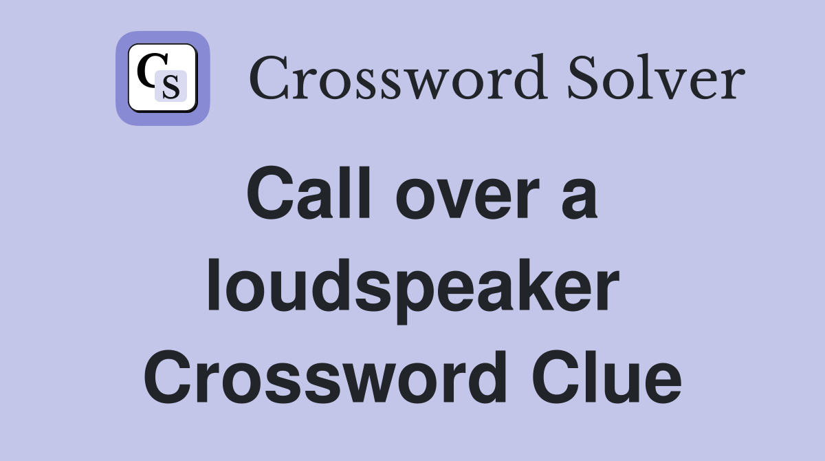 Call over a loudspeaker Crossword Clue