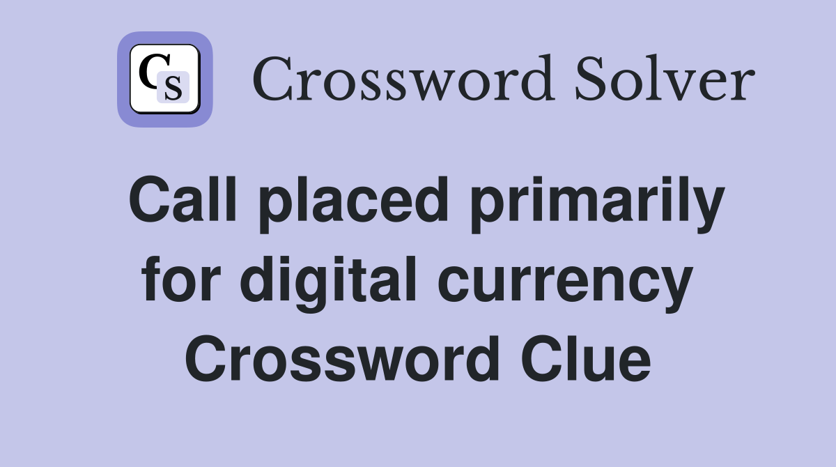 Call placed primarily for digital currency Crossword Clue