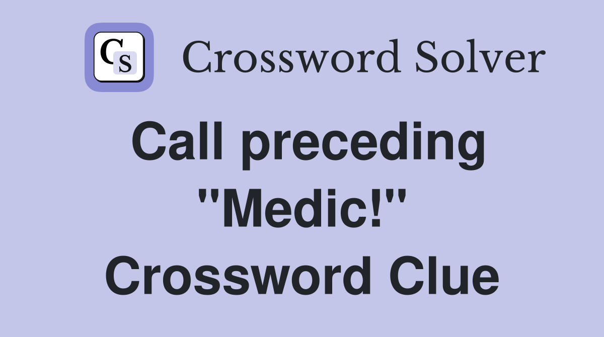 Call preceding "Medic!" Crossword Clue