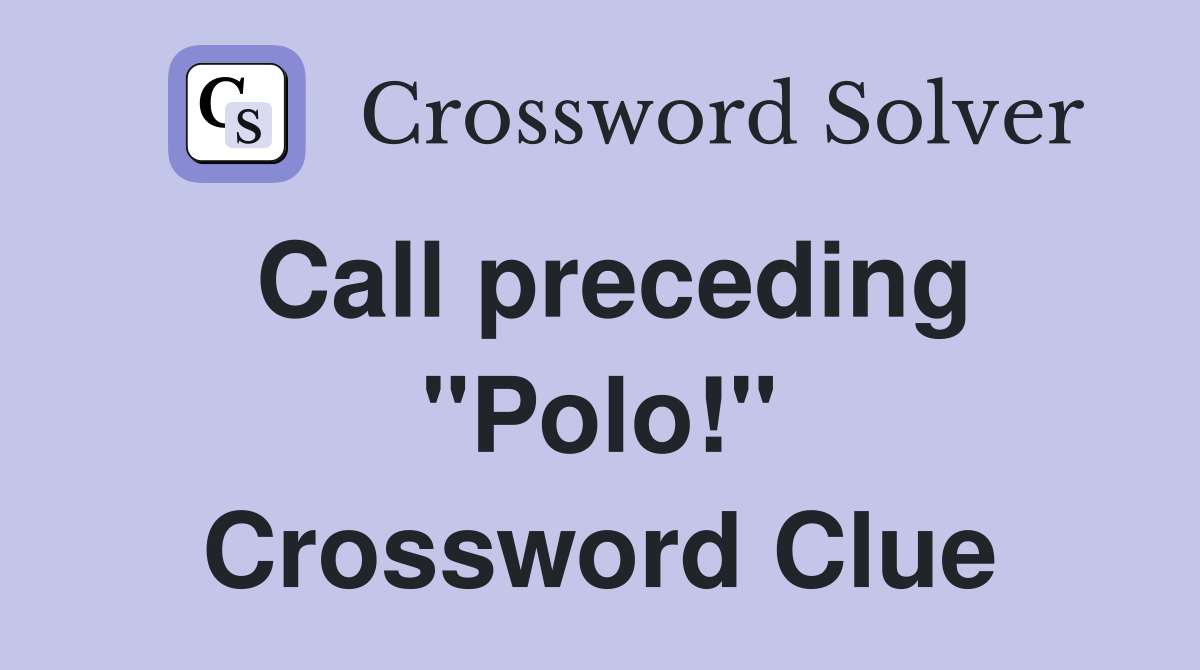 Call preceding "Polo!" Crossword Clue