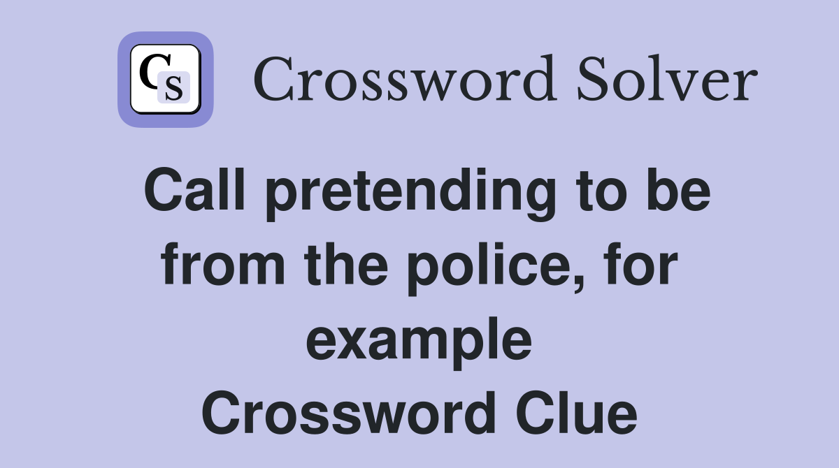 Call pretending to be from the police, for example Crossword Clue