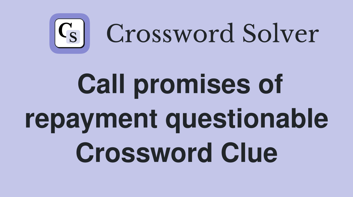 Call promises of repayment questionable Crossword Clue