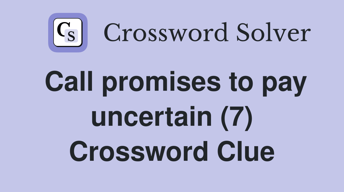 Call promises to pay uncertain (7) Crossword Clue