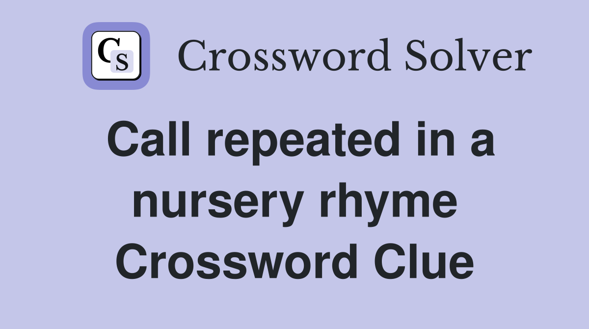 Call repeated in a nursery rhyme Crossword Clue