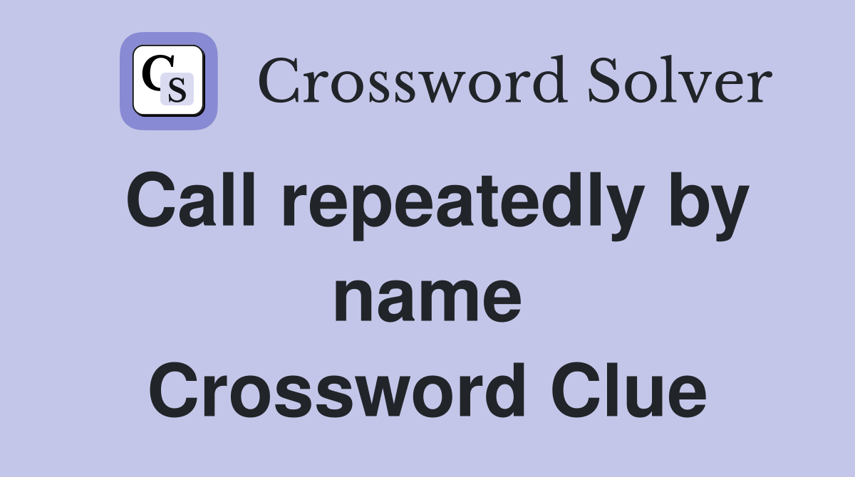 Call repeatedly by name Crossword Clue