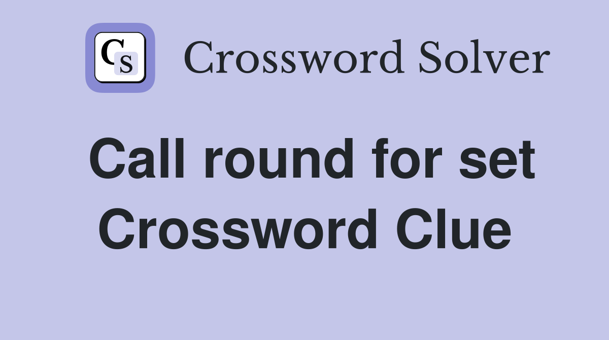 Call round for set Crossword Clue