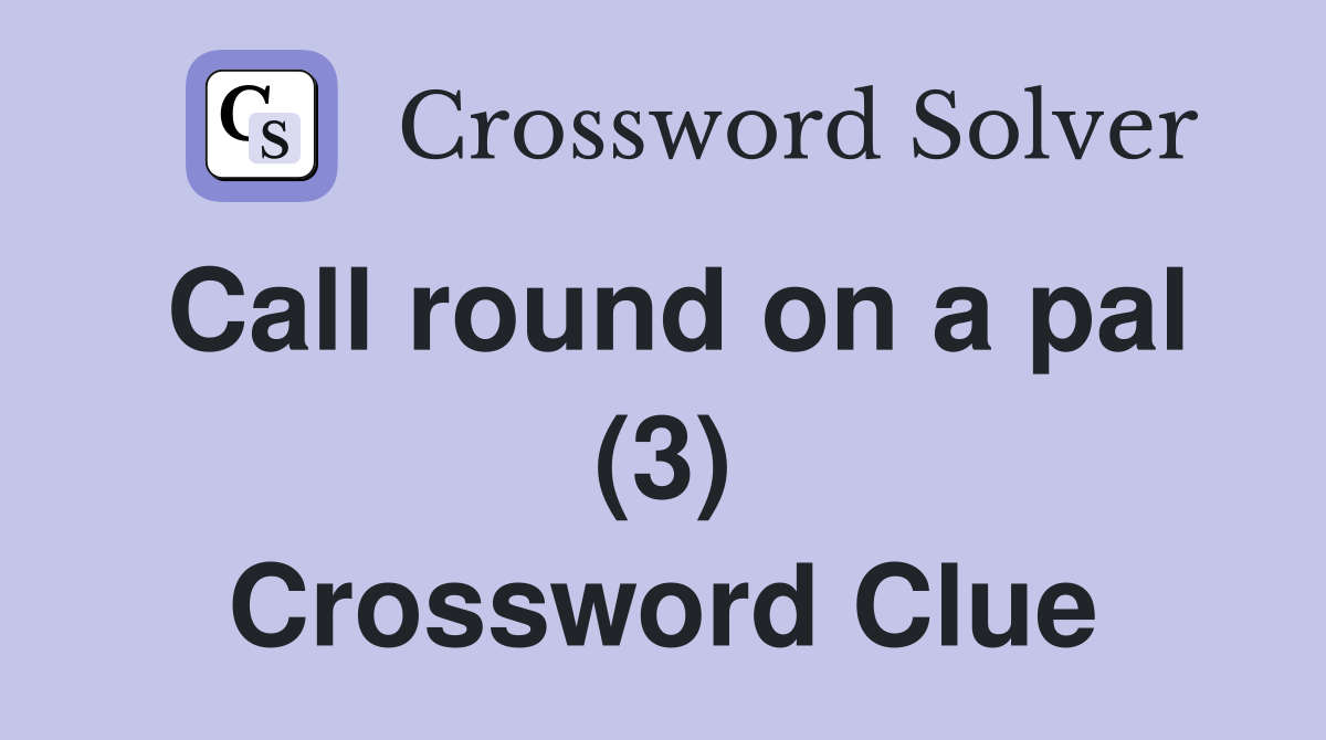 Call round on a pal (3) Crossword Clue