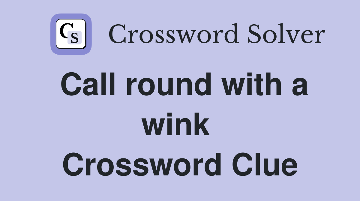 Call round with a wink  Crossword Clue