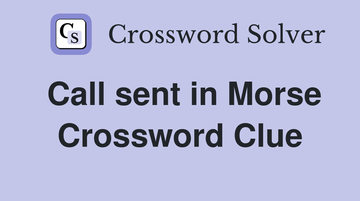 Call sent in Morse Crossword Clue