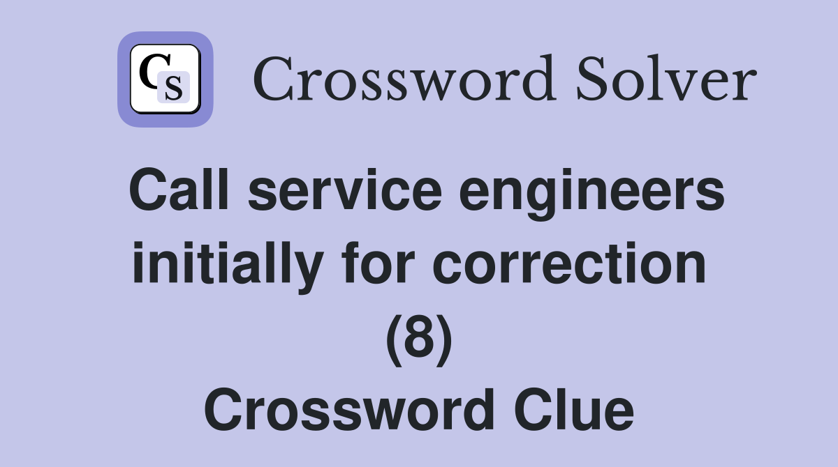 Call service engineers initially for correction (8) Crossword Clue
