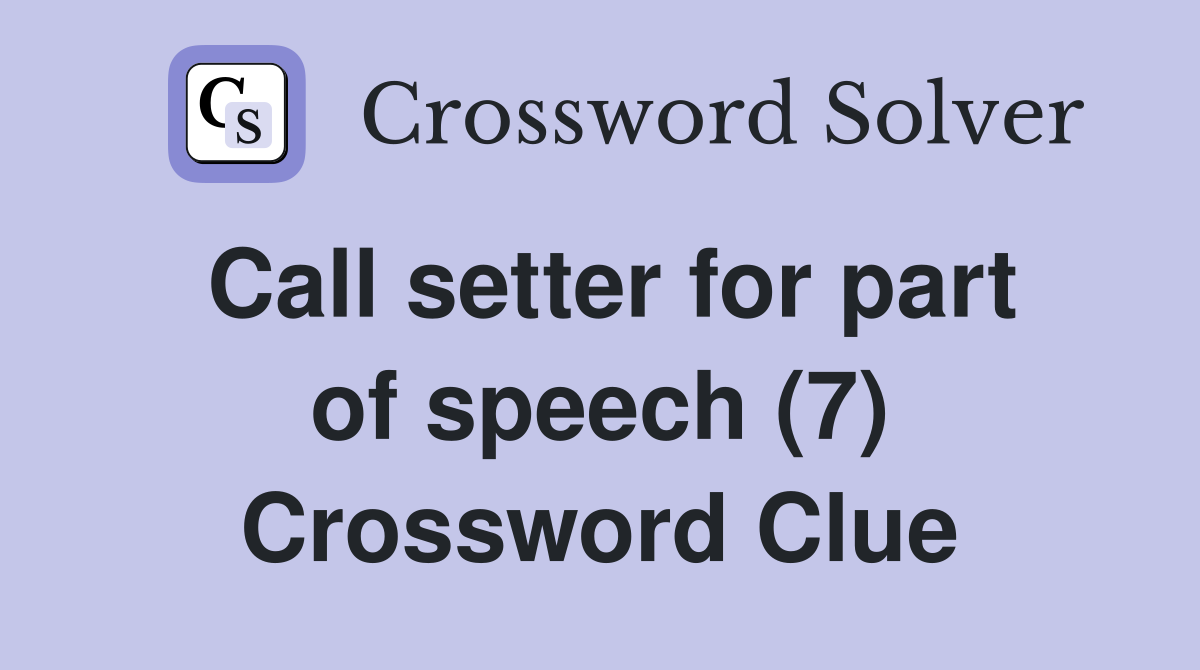 Call setter for part of speech (7) Crossword Clue