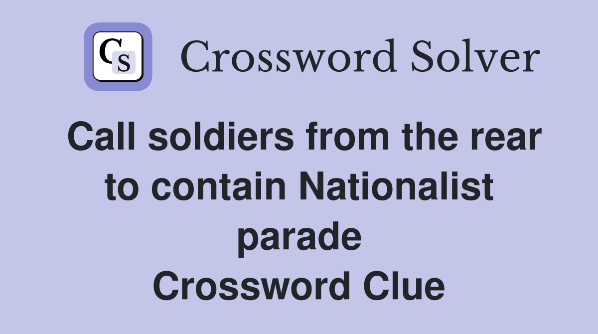 Call soldiers from the rear to contain Nationalist parade Crossword Clue