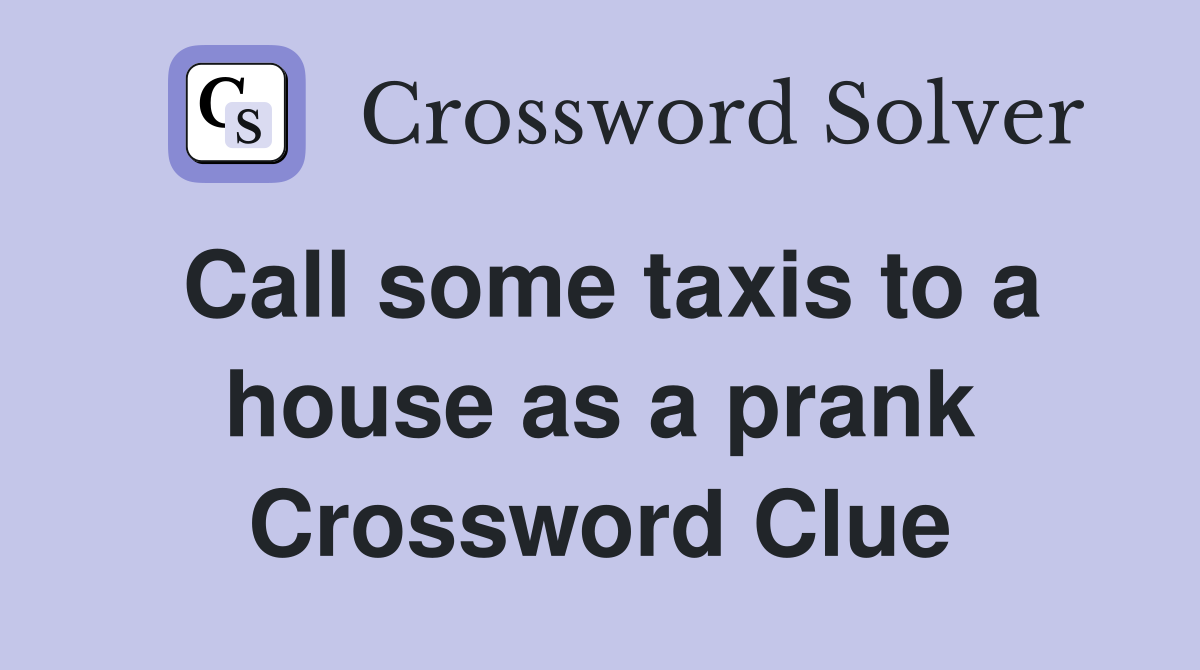 Call some taxis to a house as a prank Crossword Clue