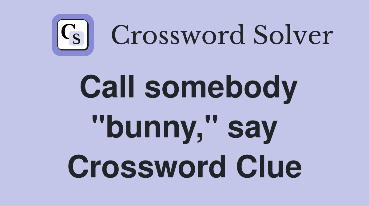 Call somebody "bunny," say Crossword Clue