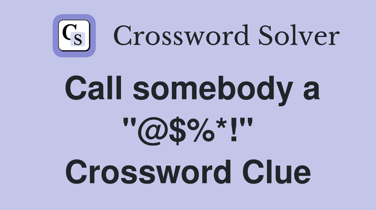 Call somebody a "@$%*!" Crossword Clue