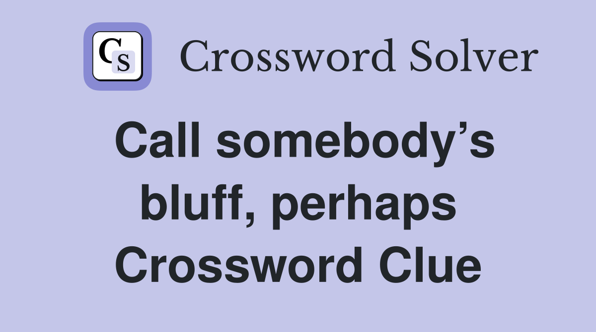 Call somebody’s bluff, perhaps Crossword Clue