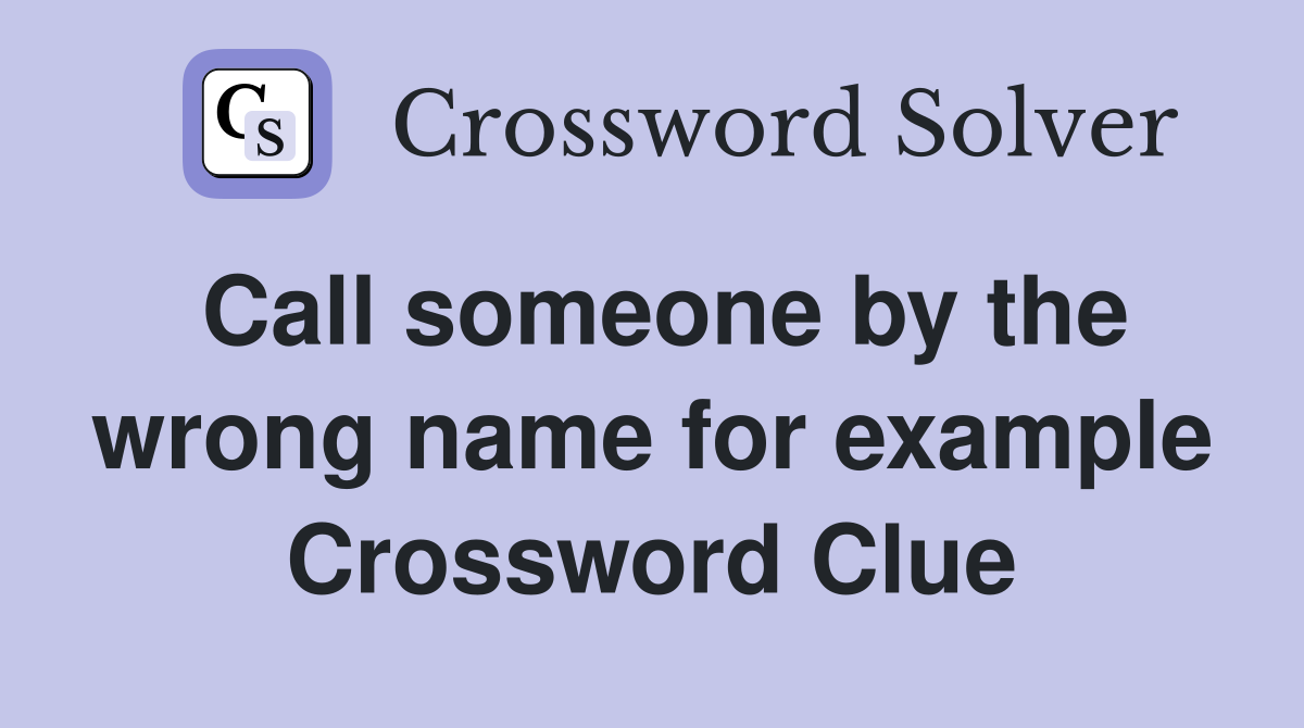 Call someone by the wrong name for example Crossword Clue