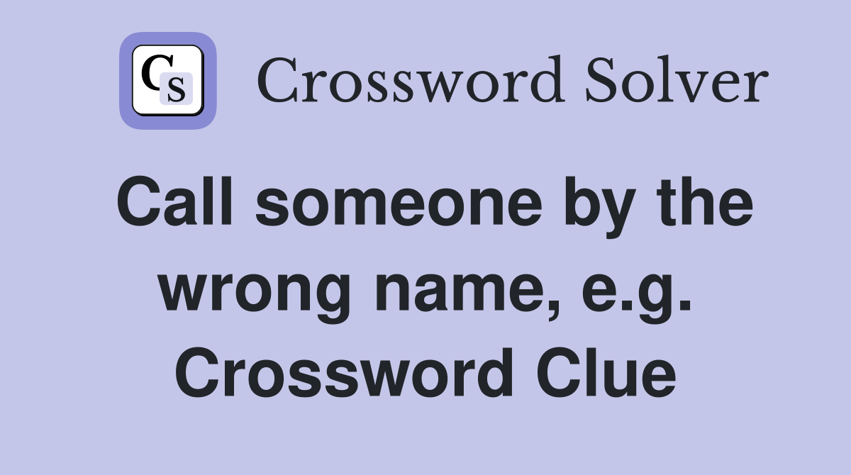 Call someone by the wrong name, e.g. Crossword Clue