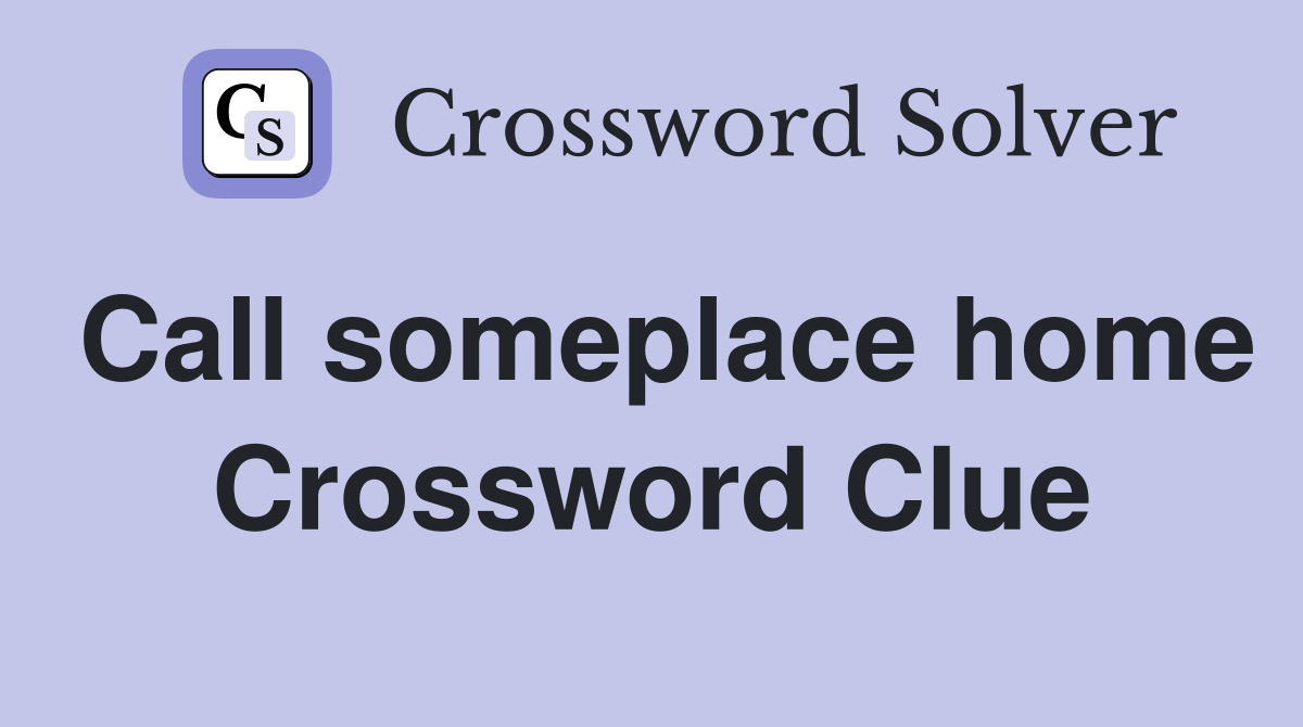 Call someplace home Crossword Clue