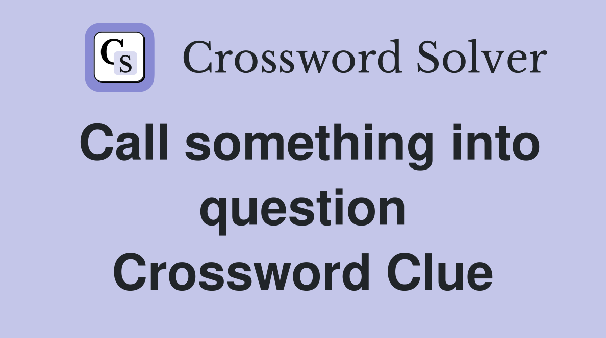 Call something into question Crossword Clue