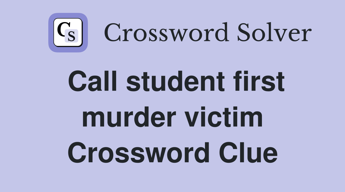 Call student first murder victim Crossword Clue
