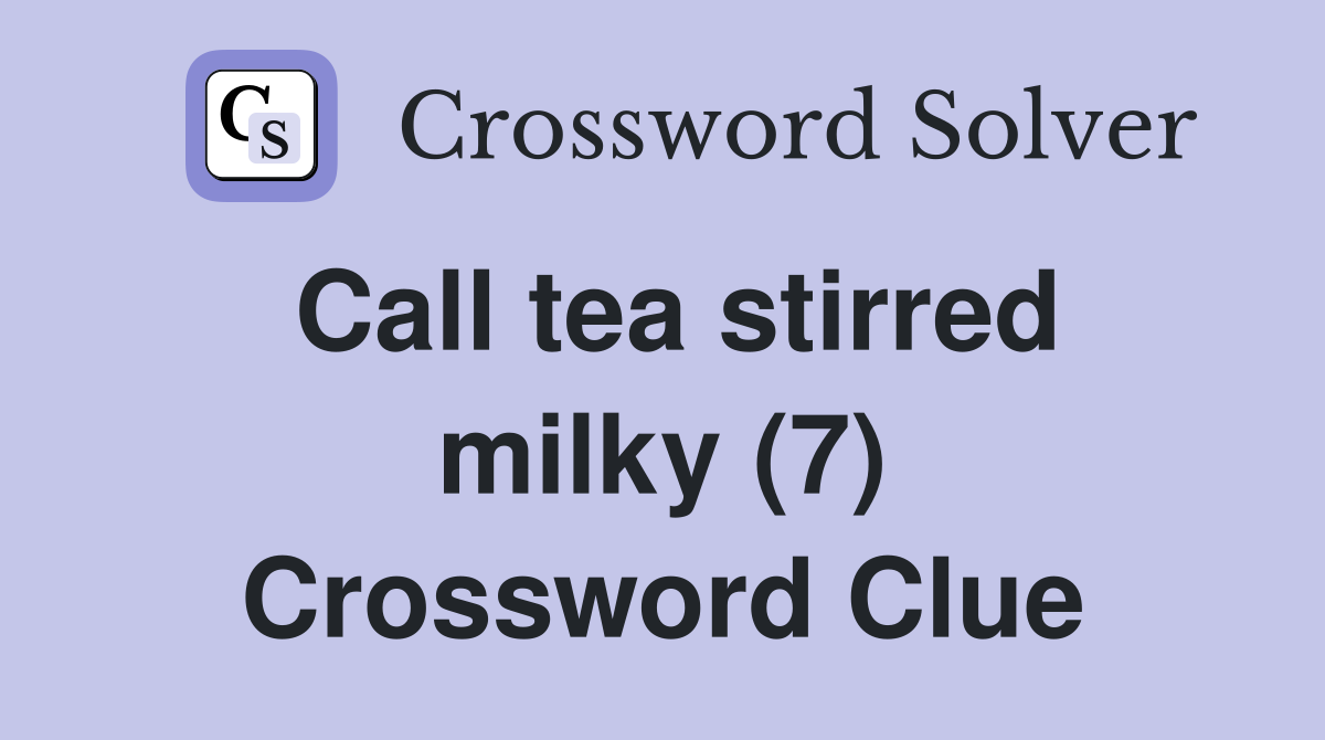 Call tea stirred milky (7) Crossword Clue