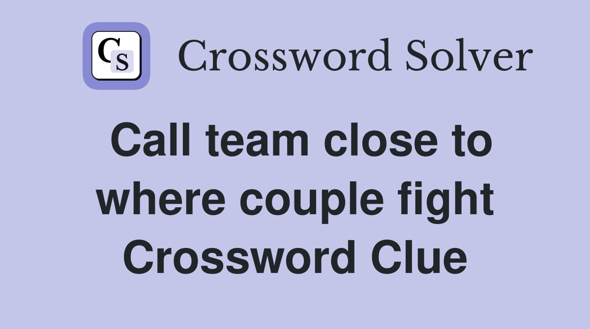 Call team close to where couple fight Crossword Clue