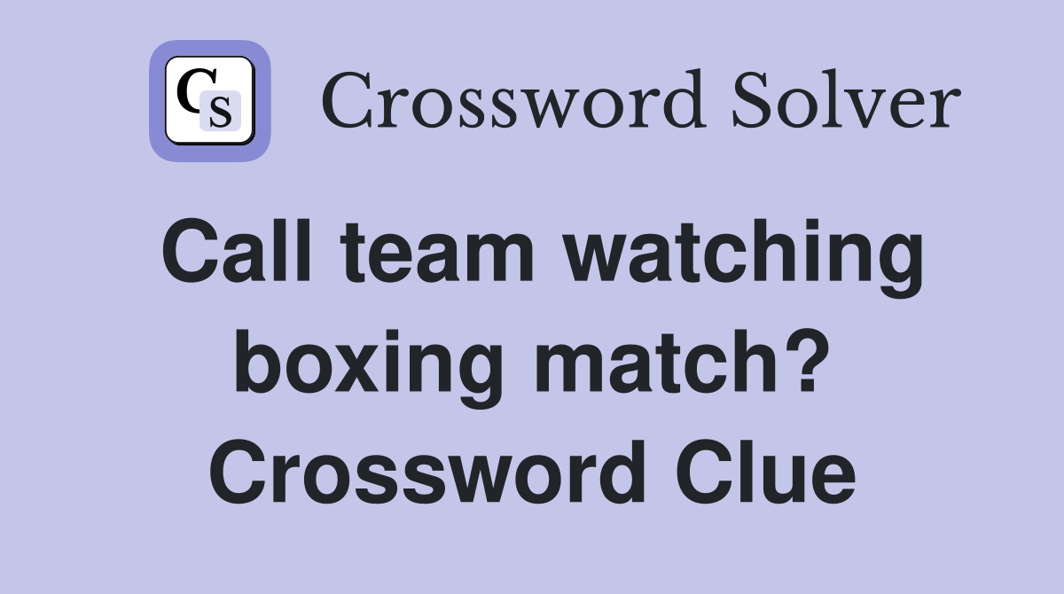 Call team watching boxing match? Crossword Clue