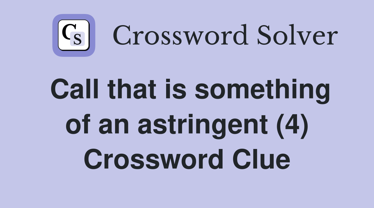 Call that is something of an astringent (4) Crossword Clue