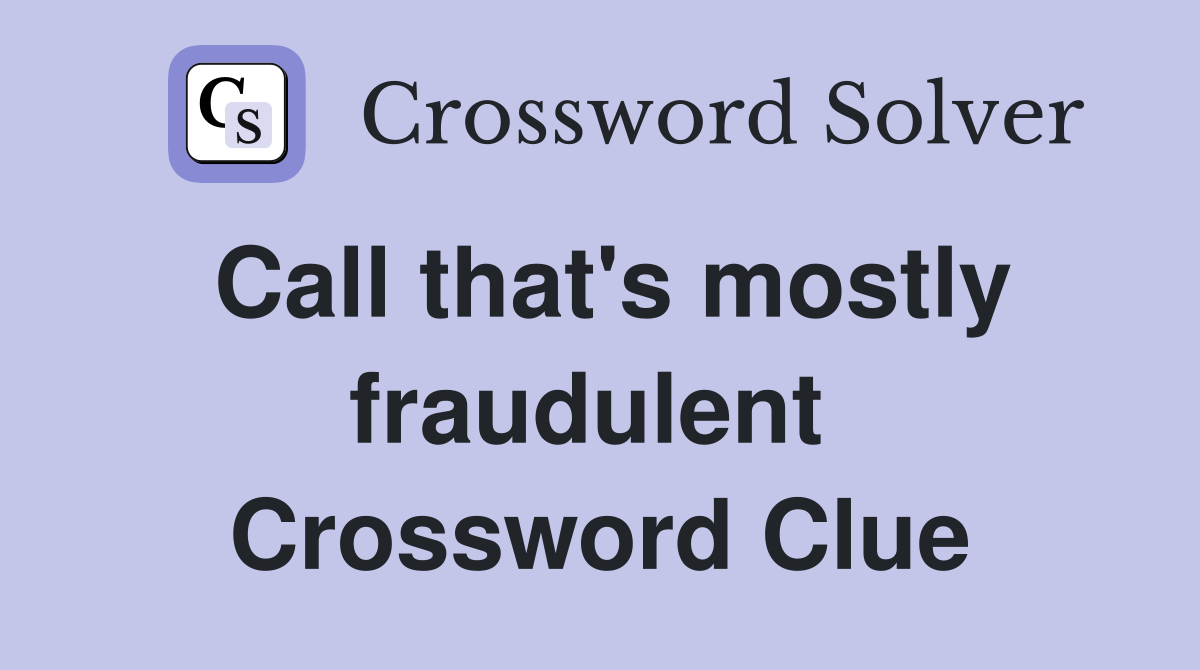 Call that's mostly fraudulent  Crossword Clue