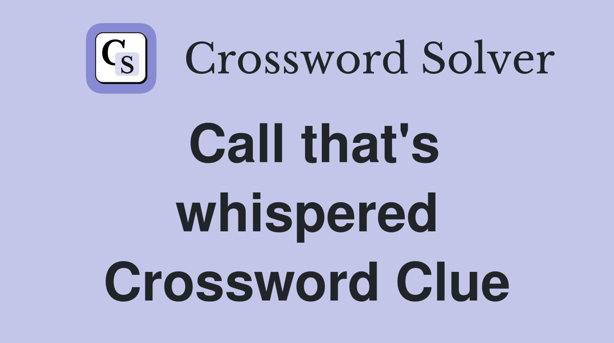 Call that's whispered Crossword Clue