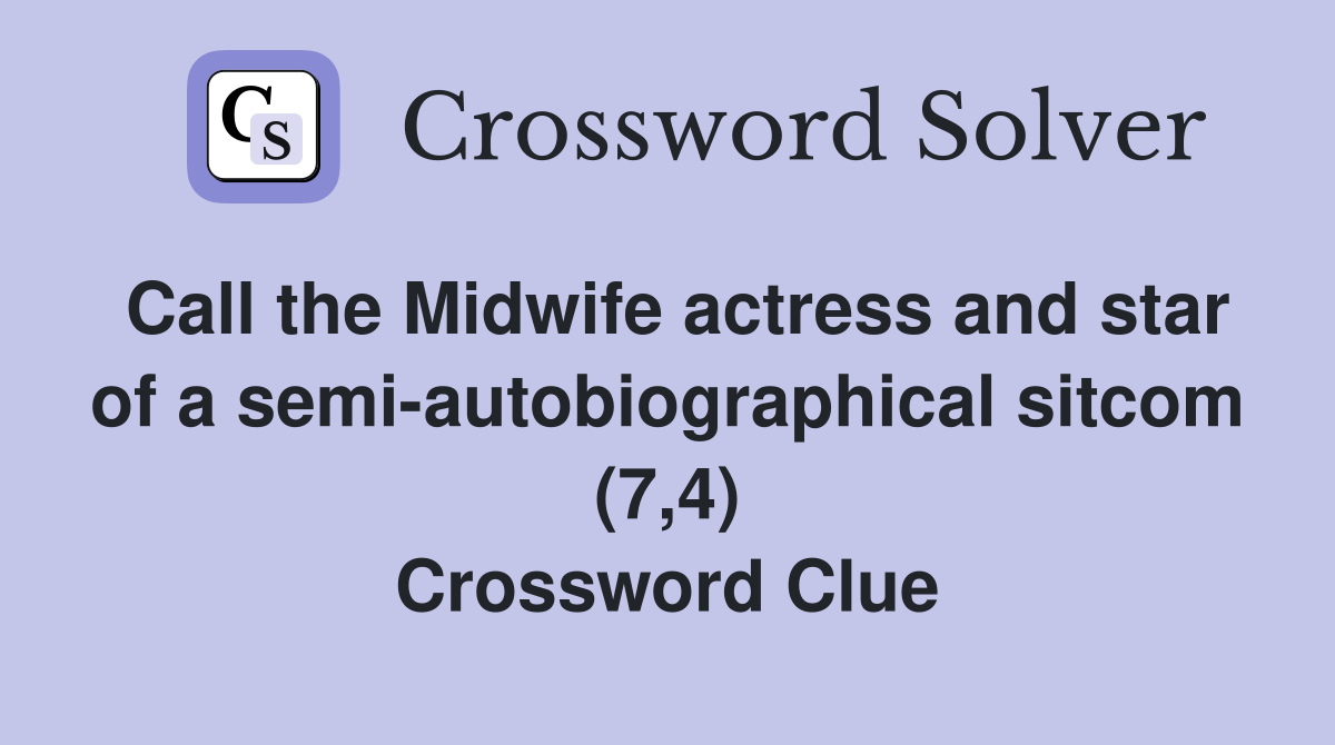 Call the Midwife actress and star of a semi-autobiographical sitcom (7,4) Crossword Clue