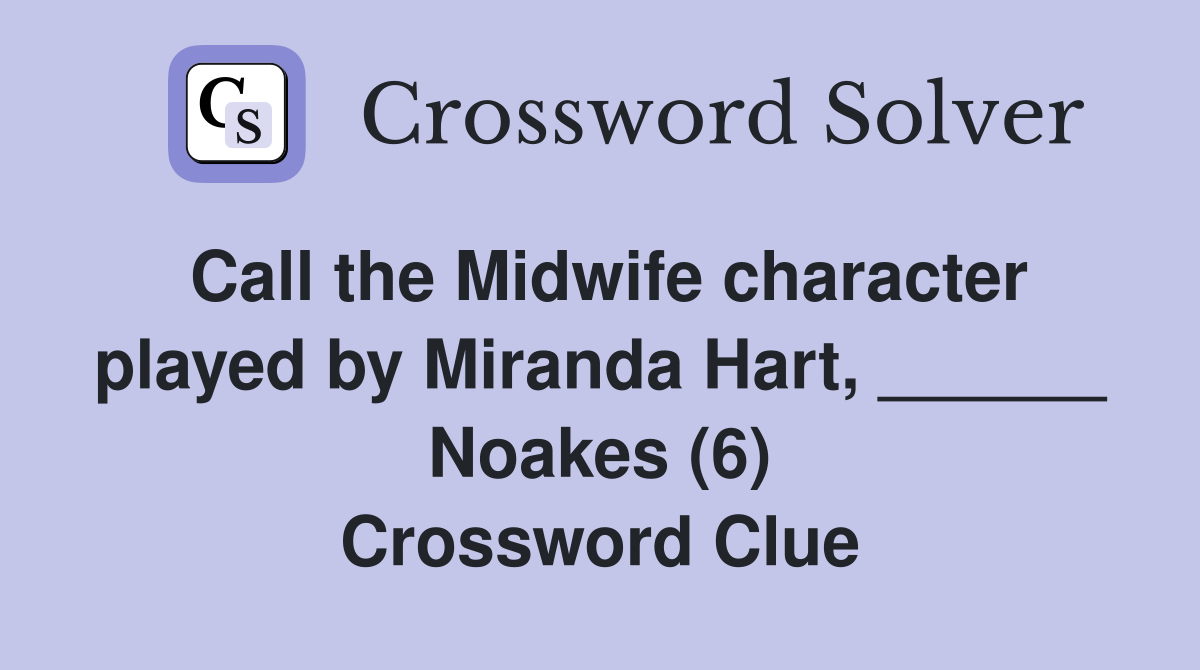 Call the Midwife character played by Miranda Hart, ______ Noakes (6) Crossword Clue