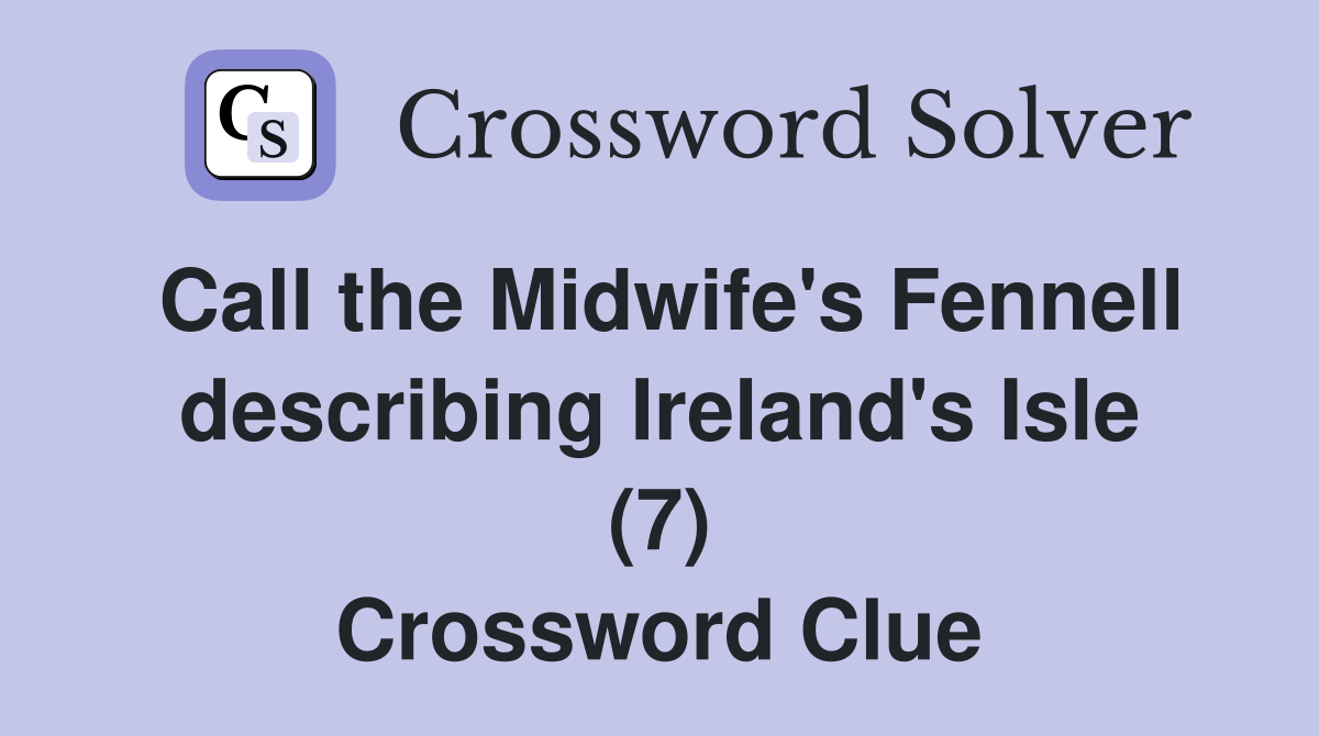 Call the Midwife's Fennell describing Ireland's Isle (7) Crossword Clue