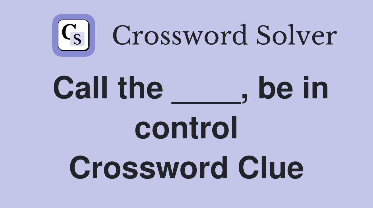 Call the ____, be in control Crossword Clue