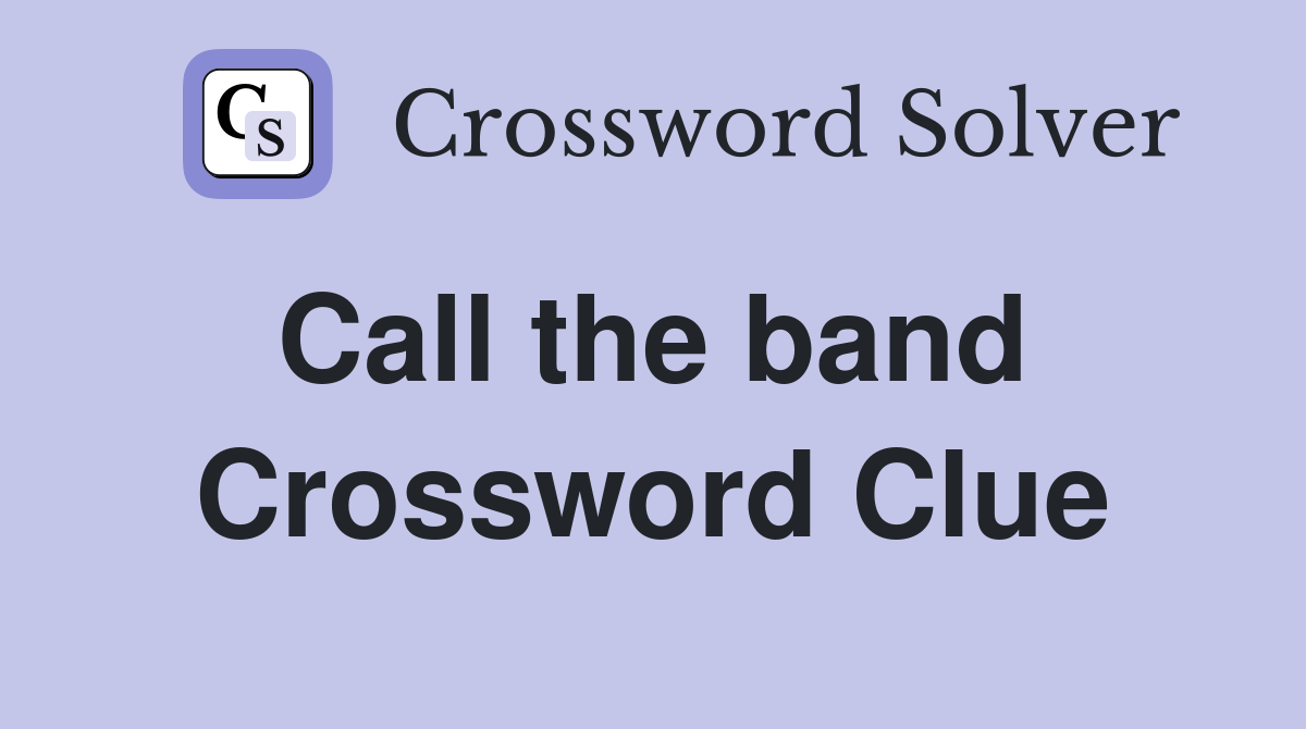Call the band  Crossword Clue